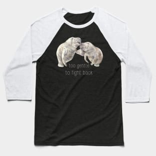 Manatees: too gentle to fight back Baseball T-Shirt